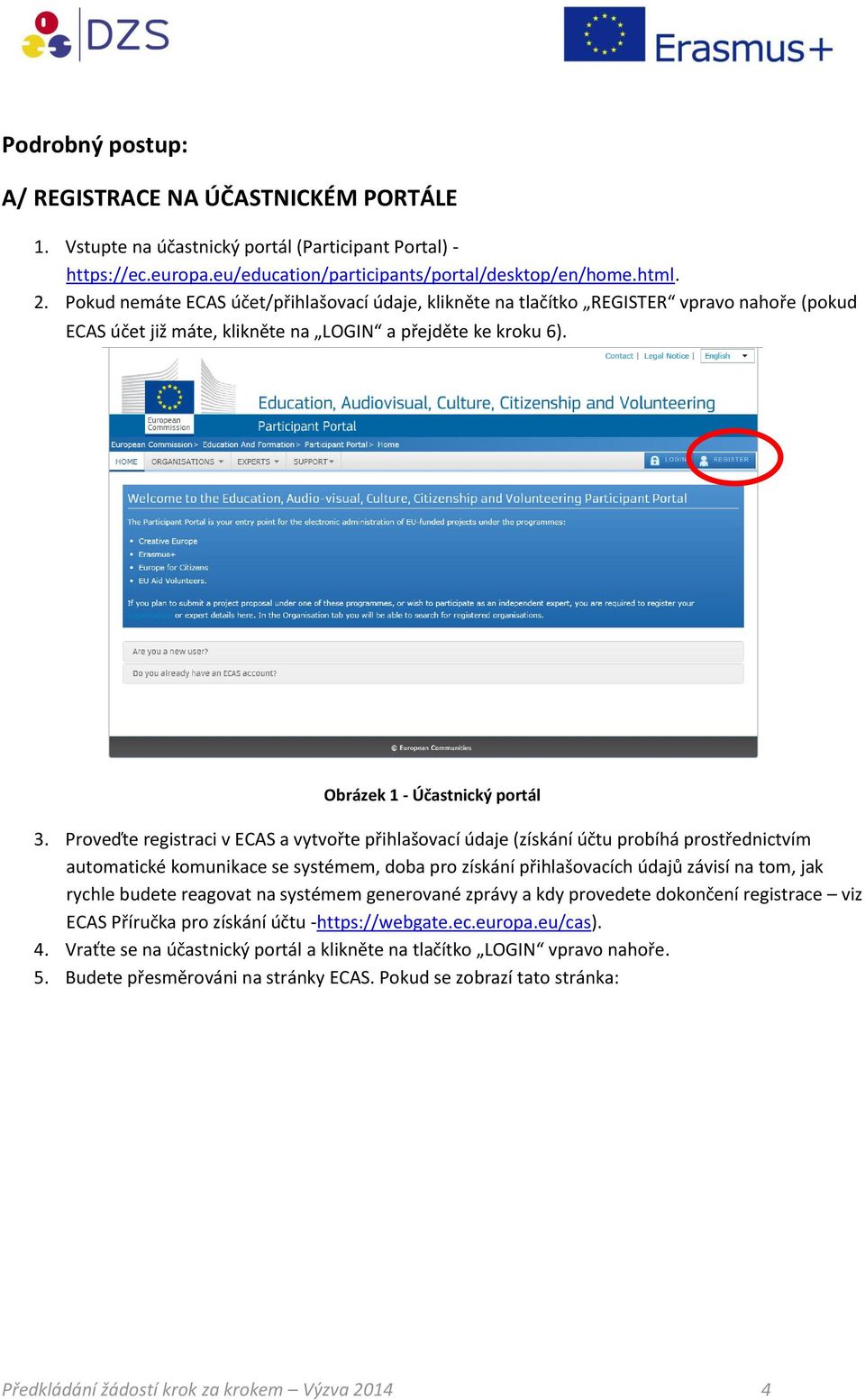 Proveďte registraci v ECAS a vytvořte přihlašovací údaje (získání účtu probíhá prostřednictvím automatické komunikace se systémem, doba pro získání přihlašovacích údajů závisí na tom, jak rychle