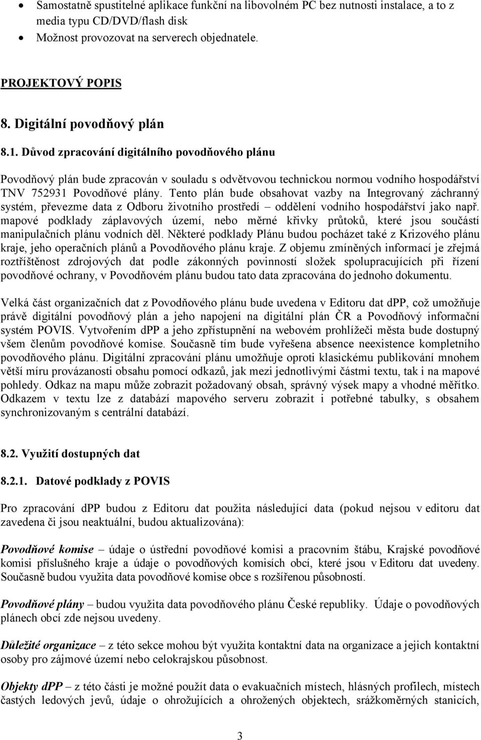 Tento plán bude obsahovat vazby na Integrovaný záchranný systém, převezme data z Odboru životního prostředí oddělení vodního hospodářství jako např.