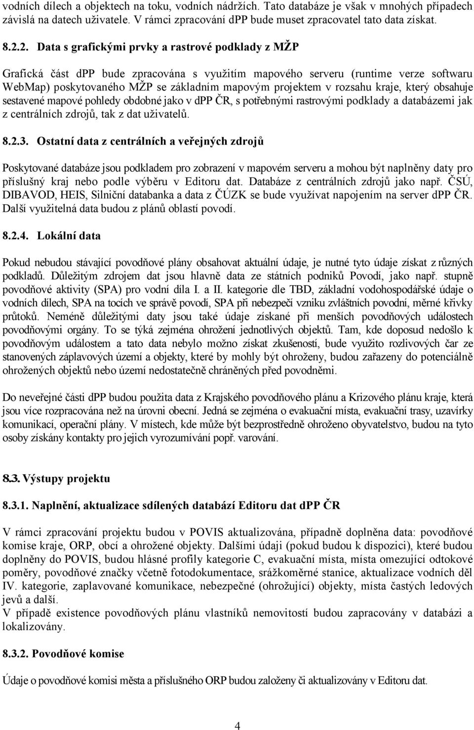 rozsahu kraje, který obsahuje sestavené mapové pohledy obdobné jako v dpp ČR, s potřebnými rastrovými podklady a databázemi jak z centrálních zdrojů, tak z dat uživatelů. 8.2.3.
