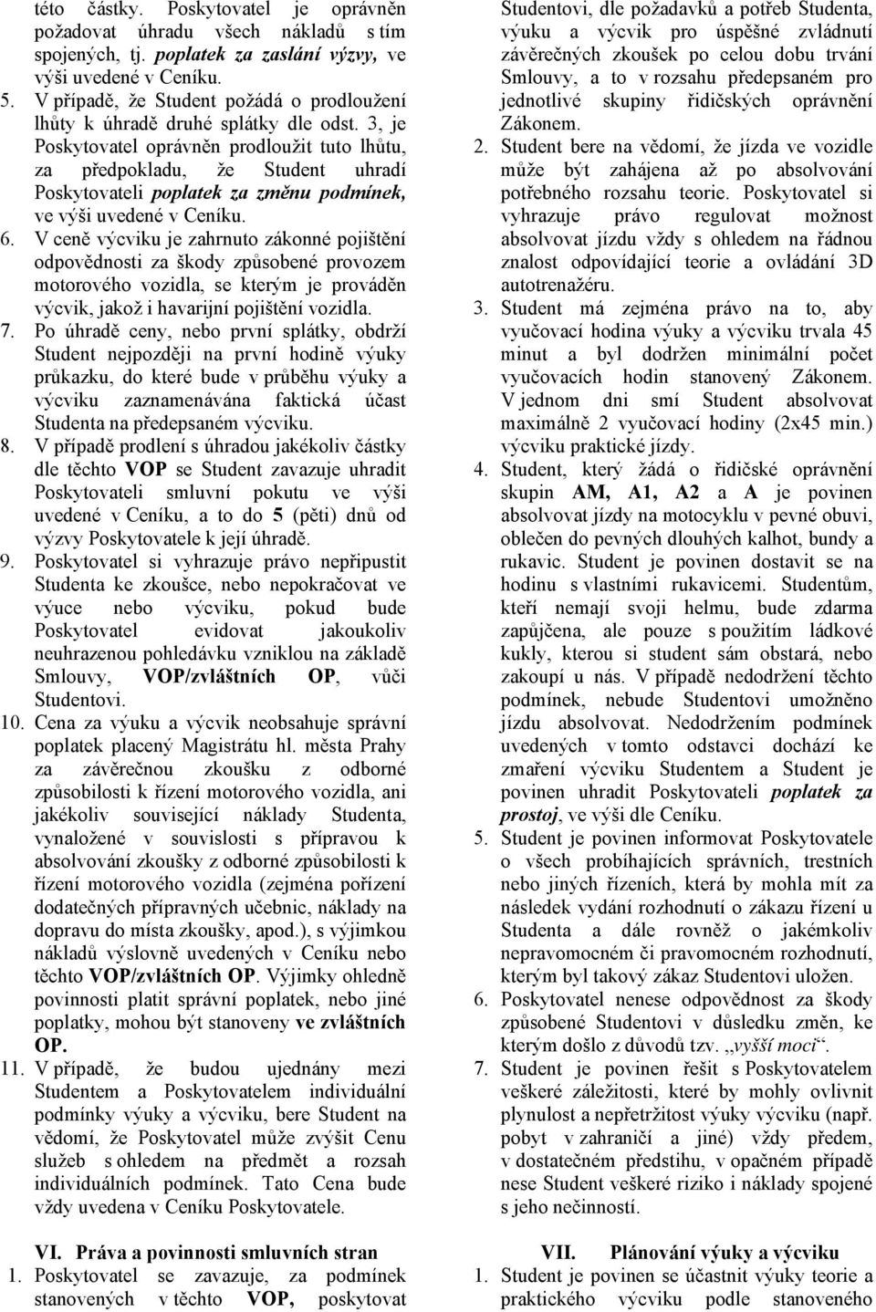 3, je Poskytovatel oprávněn prodloužit tuto lhůtu, za předpokladu, že Student uhradí Poskytovateli poplatek za změnu podmínek, ve výši uvedené v Ceníku. 6.