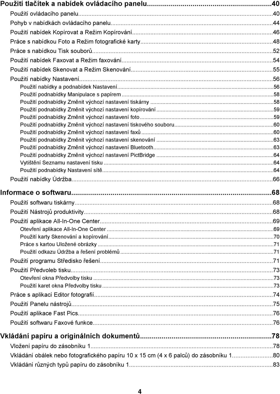 ..55 Použití nabídky Nastavení...56 Použití nabídky a podnabídek Nastavení...56 Použití podnabídky Manipulace s papírem...58 Použití podnabídky Změnit výchozí nastavení tiskárny.
