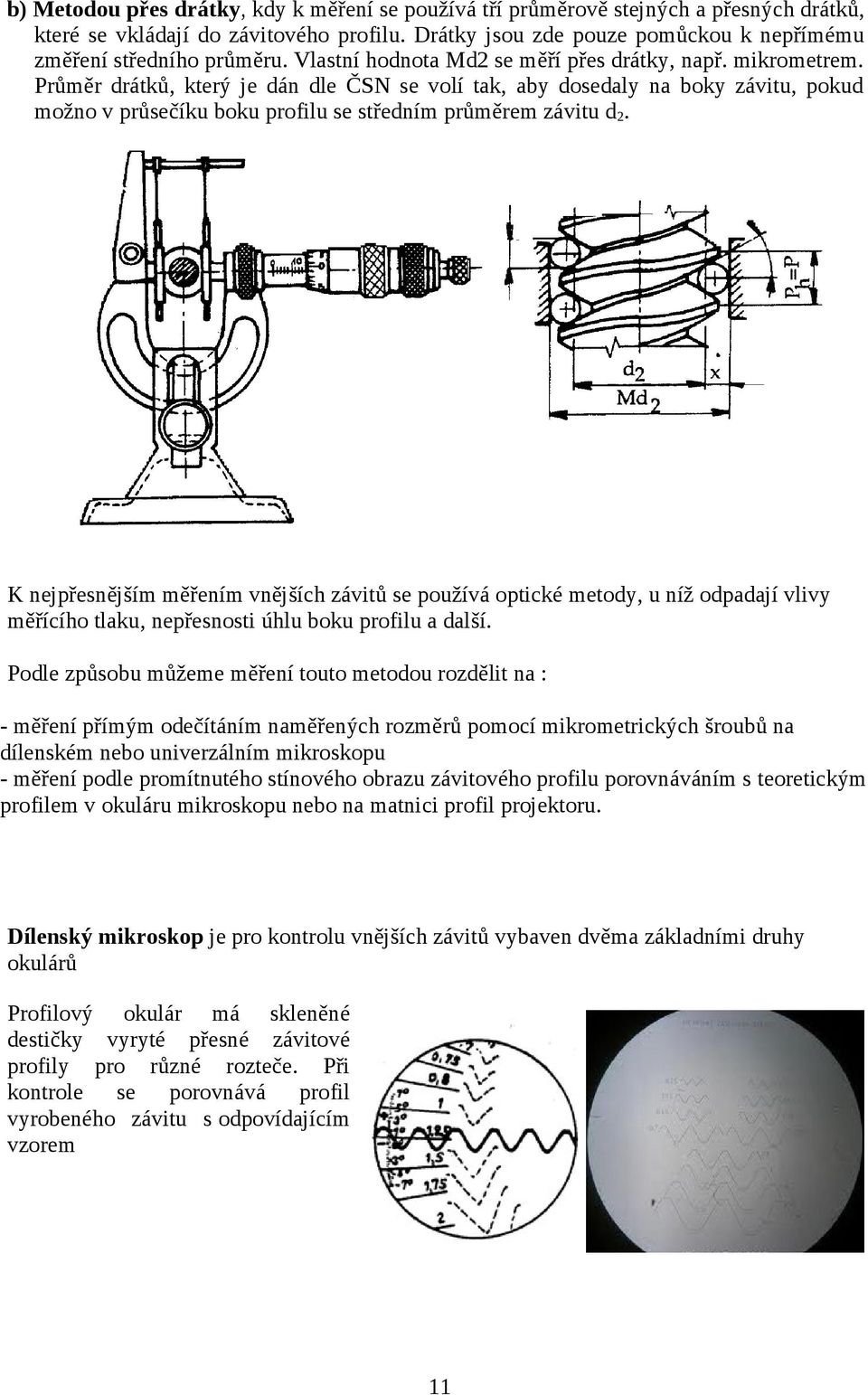 Průměr drátků, který je dán dle ČSN se volí tak, aby dosedaly na boky závitu, pokud možno v průsečíku boku profilu se středním průměrem závitu d2.