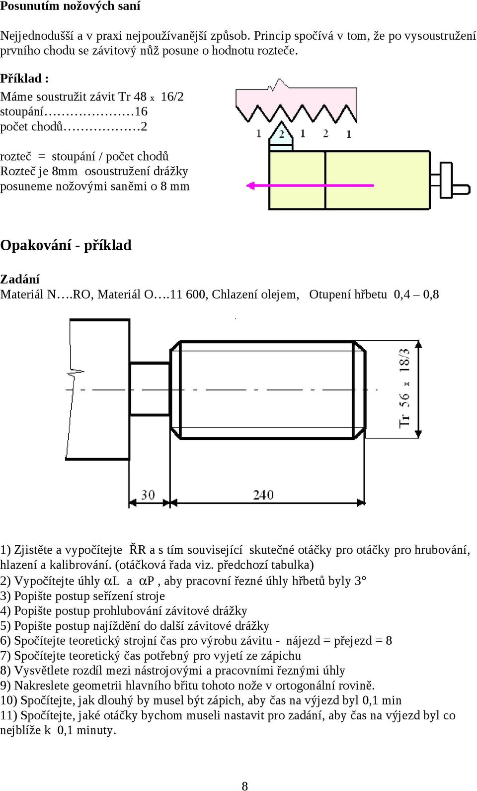 Materiál N.RO, Materiál O.11 600, Chlazení olejem, Otupení hřbetu 0,4 0,8 1) Zjistěte a vypočítejte ŘR a s tím související skutečné otáčky pro otáčky pro hrubování, hlazení a kalibrování.