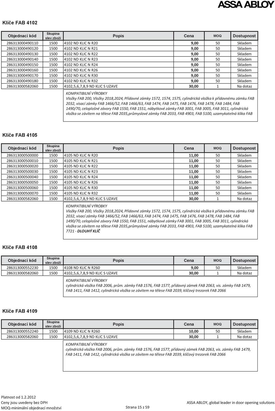 Skladem 286313000490180 1500 4102 ND KLIC N R32 9,00 50 Skladem 286313000582060 1500 4102,5,6,7,8,9 ND KLIC S UZAVE 30,00 1 Na dotaz KOMPATIBILNÍ VÝROBKY Vložky FAB 200, Vložky 2018,2024, Přídavné