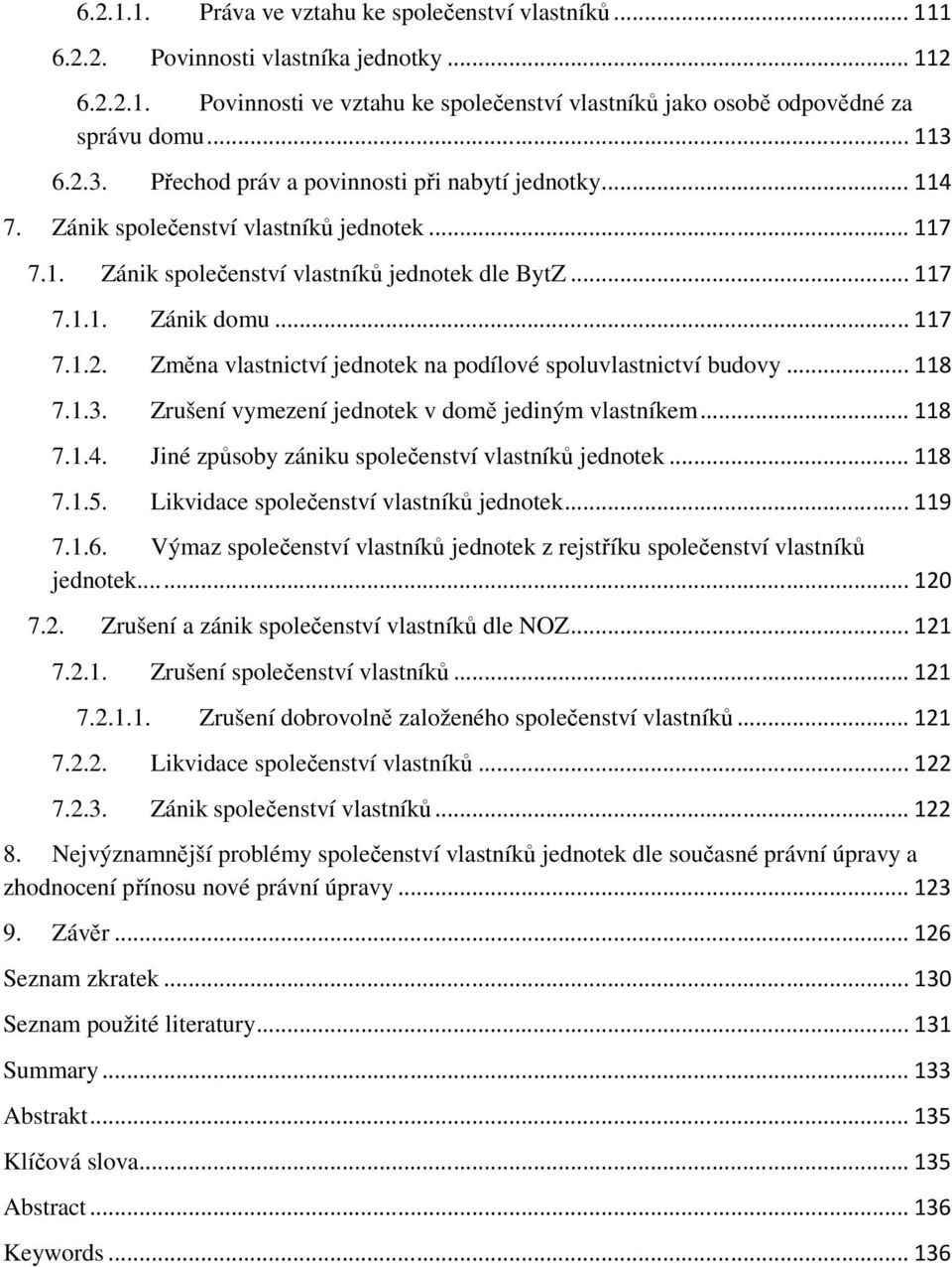 .. 118 7.1.3. Zrušení vymezení jednotek v domě jediným vlastníkem... 118 7.1.4. Jiné způsoby zániku společenství vlastníků jednotek... 118 7.1.5. Likvidace společenství vlastníků jednotek... 119 7.1.6.