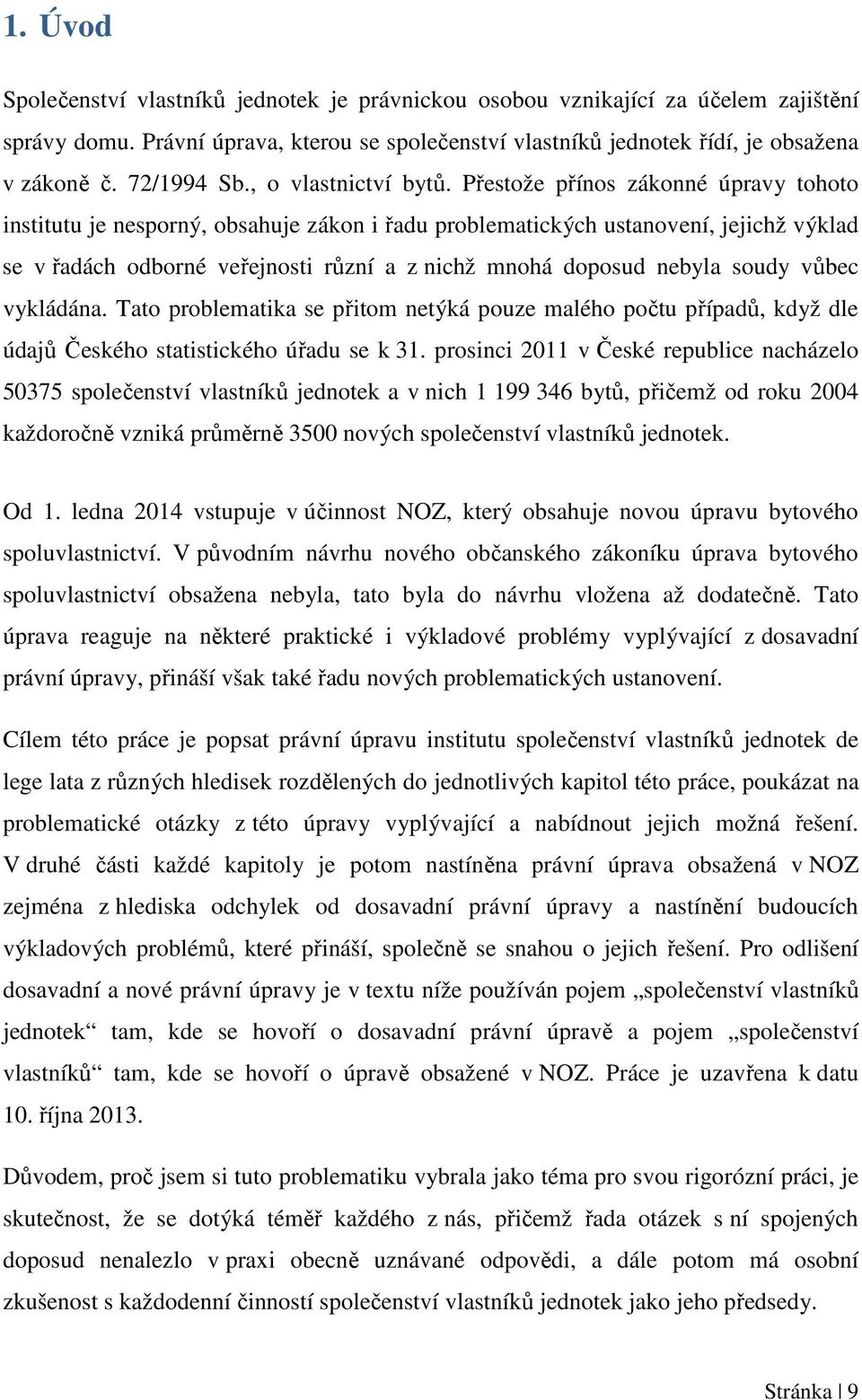 Přestože přínos zákonné úpravy tohoto institutu je nesporný, obsahuje zákon i řadu problematických ustanovení, jejichž výklad se v řadách odborné veřejnosti různí a z nichž mnohá doposud nebyla soudy