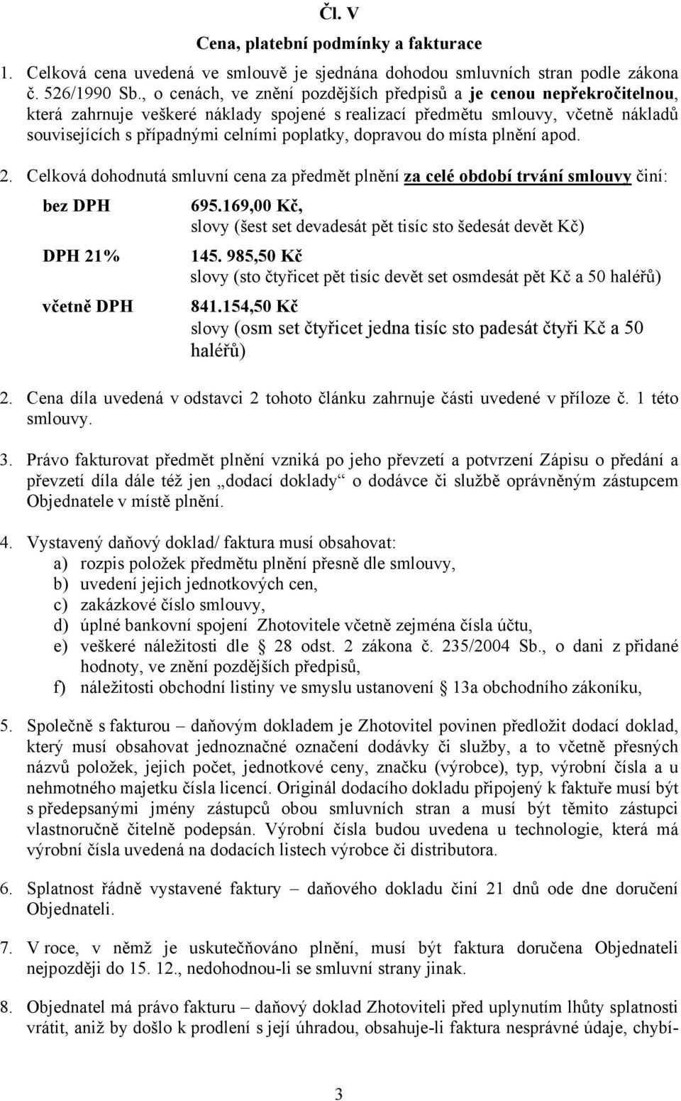 dopravou do místa plnění apod. 2. Celková dohodnutá smluvní cena za předmět plnění za celé období trvání smlouvy činí: bez DPH DPH 21% včetně DPH 695.