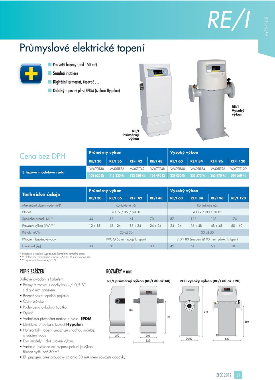 W40TIT120 108 620 Kč 115 230 Kč 122 680 Kč 134 470 Kč 229 050 Kč 255 570 Kč 263 470 Kč 304 260 Kč Technické údaje Průměrný výkon Vysoký výkon RE/I 30 RE/I 36 RE/I 42 RE/I 48 RE/I 60 RE/I 84 RE/I 96