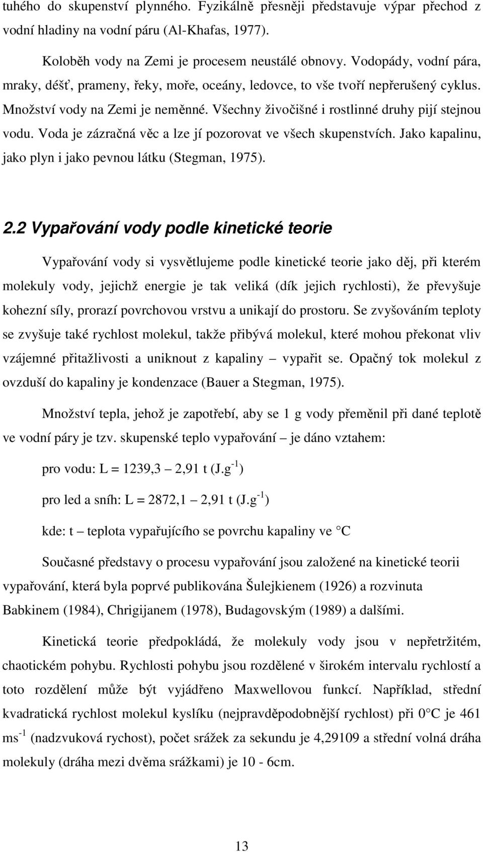 Voda je zázračná věc a lze jí pozorovat ve všech skupenstvích. Jako kapalinu, jako plyn i jako pevnou látku (Stegman, 1975). 2.