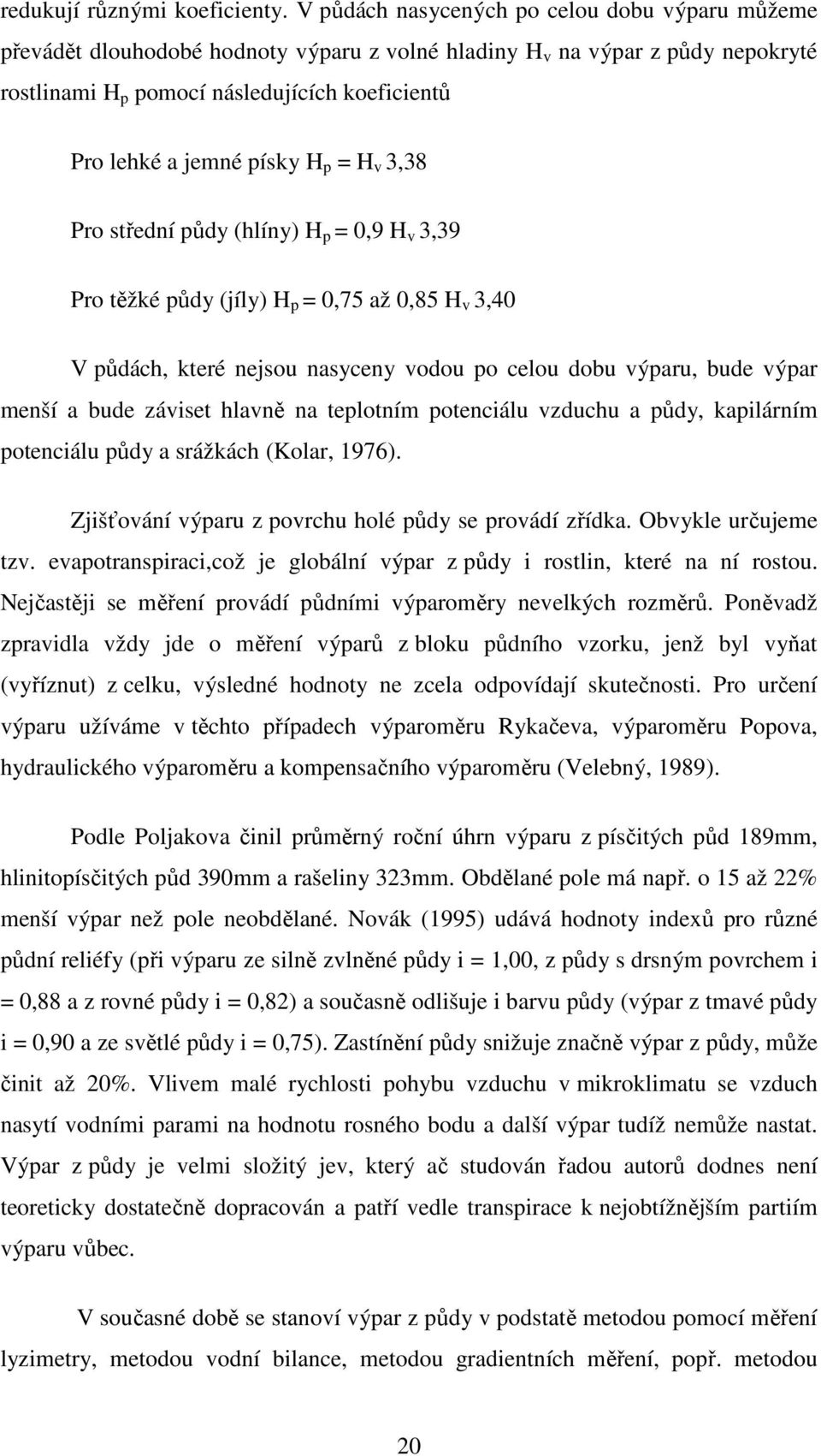 písky H p = H v 3,38 Pro střední půdy (hlíny) H p = 0,9 H v 3,39 Pro těžké půdy (jíly) H p = 0,75 až 0,85 H v 3,40 V půdách, které nejsou nasyceny vodou po celou dobu výparu, bude výpar menší a bude