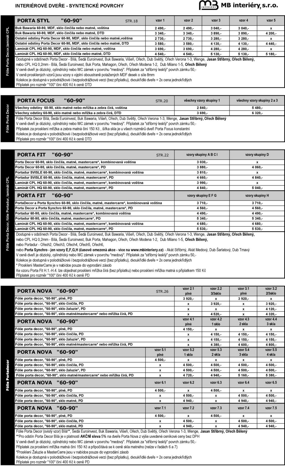 890,- 4 200,- Ostatní odstíny Porta Decor 60-90, MDF, sklo činčila nebo matné,voština 2 730,- 2 730,- 3 280,- 3 280,- Ostatní odstíny Porta Decor 60-90, MDF, sklo činčila nebo matné, DTD 3 580,- 3