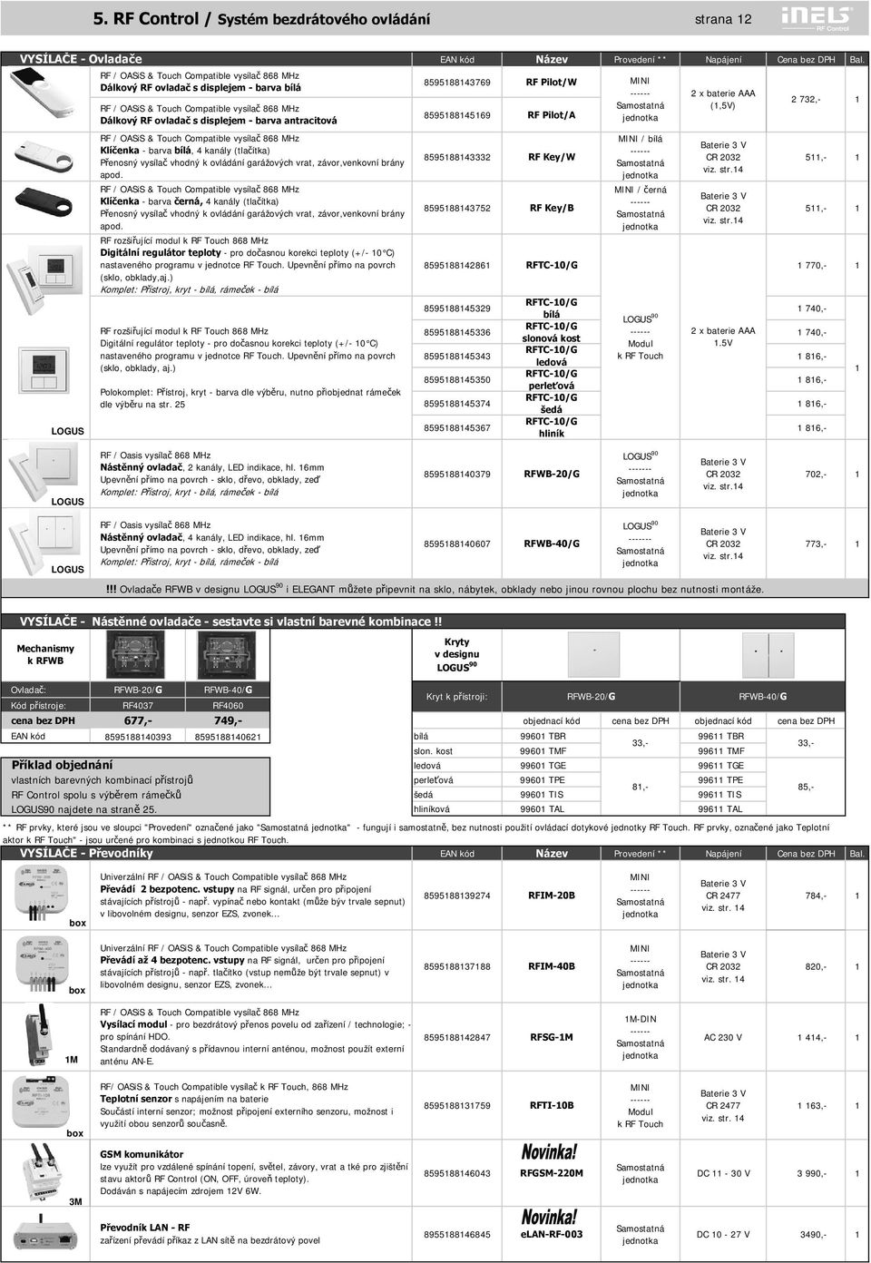 vrat, závor,venkovní brány apod. RF / OASiS & Touch Compatible vysíla 868 MHz Klí enka - barva erná, 4 kanály (tla ítka) P enosný vysíla vhodný k ovládání garážových vrat, závor,venkovní brány apod.