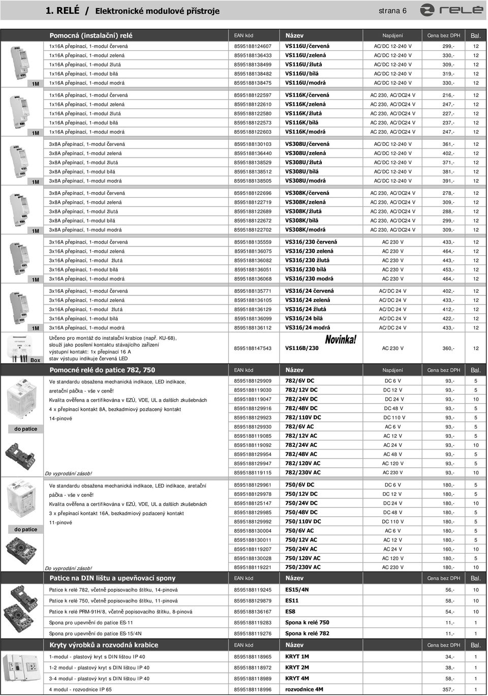 8595188138499 VS116U/žlutá AC/DC 12-240 V 309,- 12 1x16A p epínací, 1-modul bílá 8595188138482 VS116U/bílá AC/DC 12-240 V 319,- 12 1x16A p epínací, 1-modul modrá 8595188138475 VS116U/modrá AC/DC