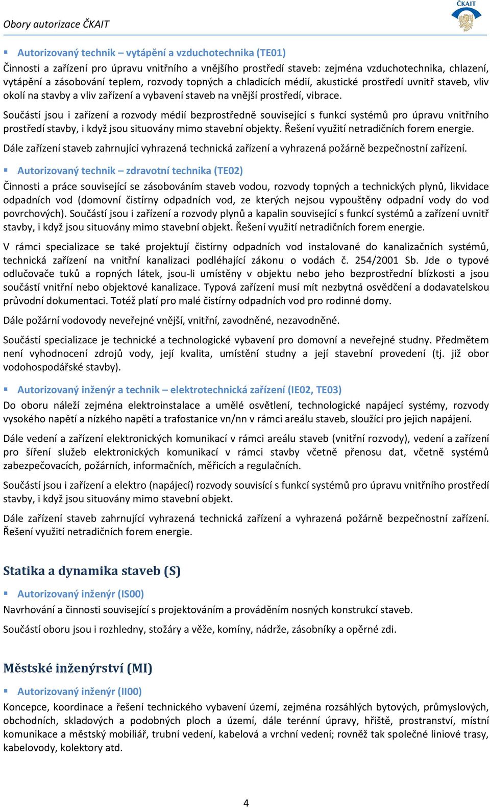 Součástí jsou i zařízení a rozvody médií bezprostředně související s funkcí systémů pro úpravu vnitřního prostředí stavby, i když jsou situovány mimo stavební objekty.