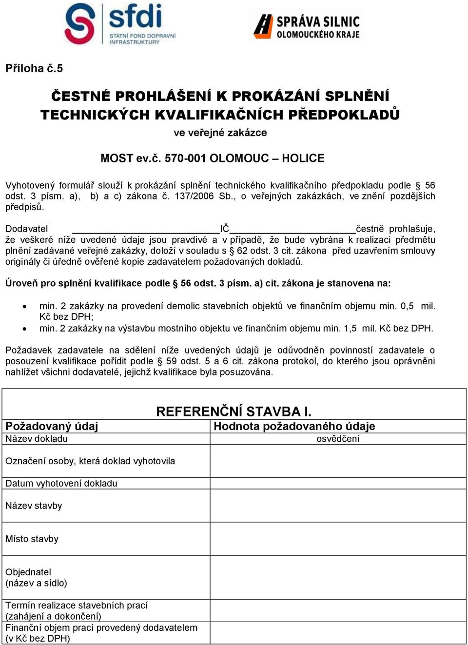 Dodavatel IČ čestně prohlašuje, že veškeré níže uvedené údaje jsou pravdivé a v případě, že bude vybrána k realizaci předmětu plnění zadávané veřejné zakázky, doloží v souladu s 62 odst. 3 cit.