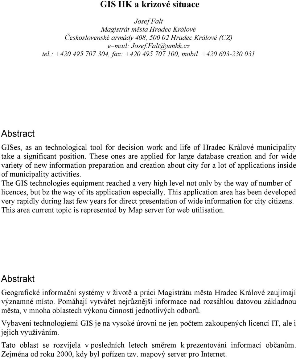 These ones are applied for large database creation and for wide variety of new information preparation and creation about city for a lot of applications inside of municipality activities.