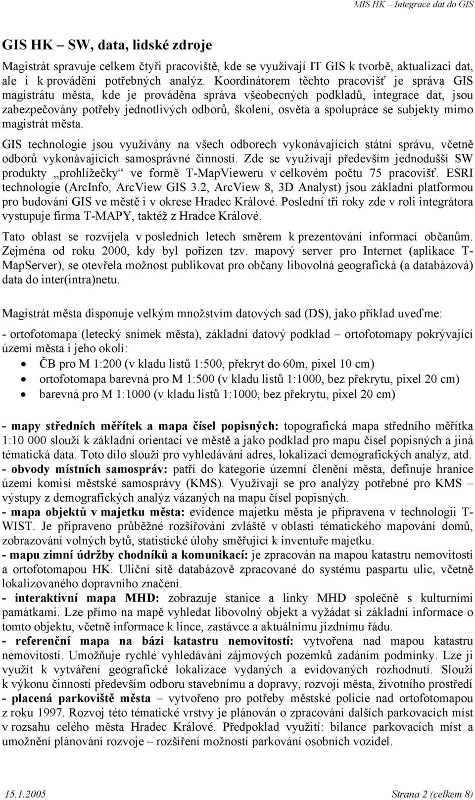 spolupráce se subjekty mimo magistrát města. GIS technologie jsou využívány na všech odborech vykonávajících státní správu, včetně odborů vykonávajících samosprávné činností.