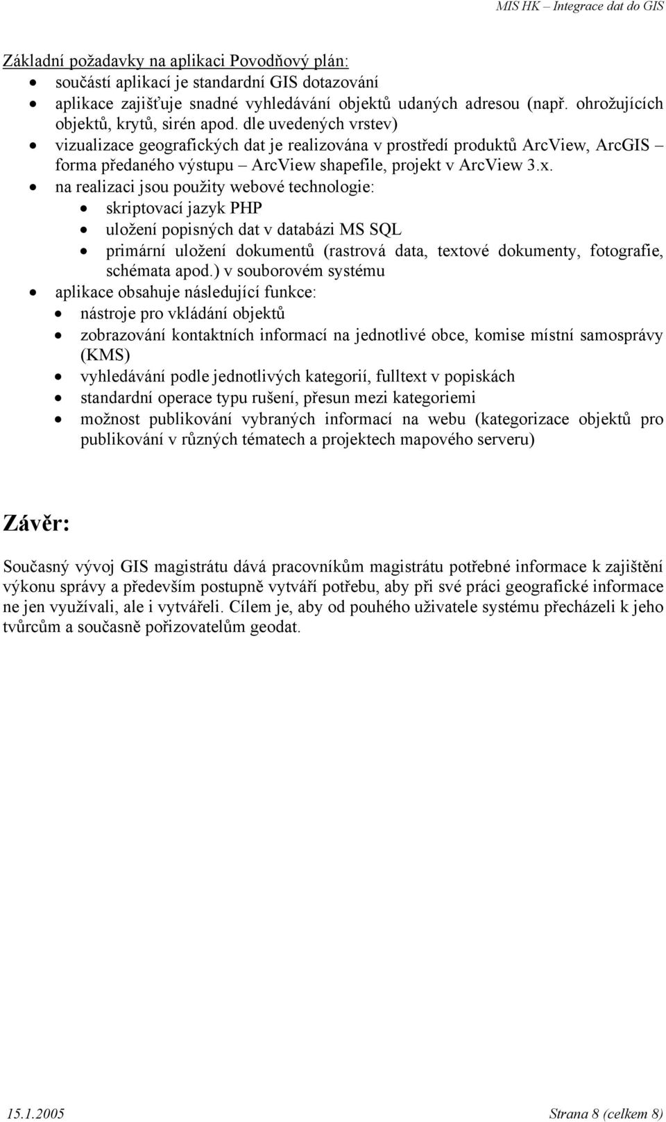 dle uvedených vrstev) vizualizace geografických dat je realizována v prostředí produktů ArcView, ArcGIS forma předaného výstupu ArcView shapefile, projekt v ArcView 3.x.