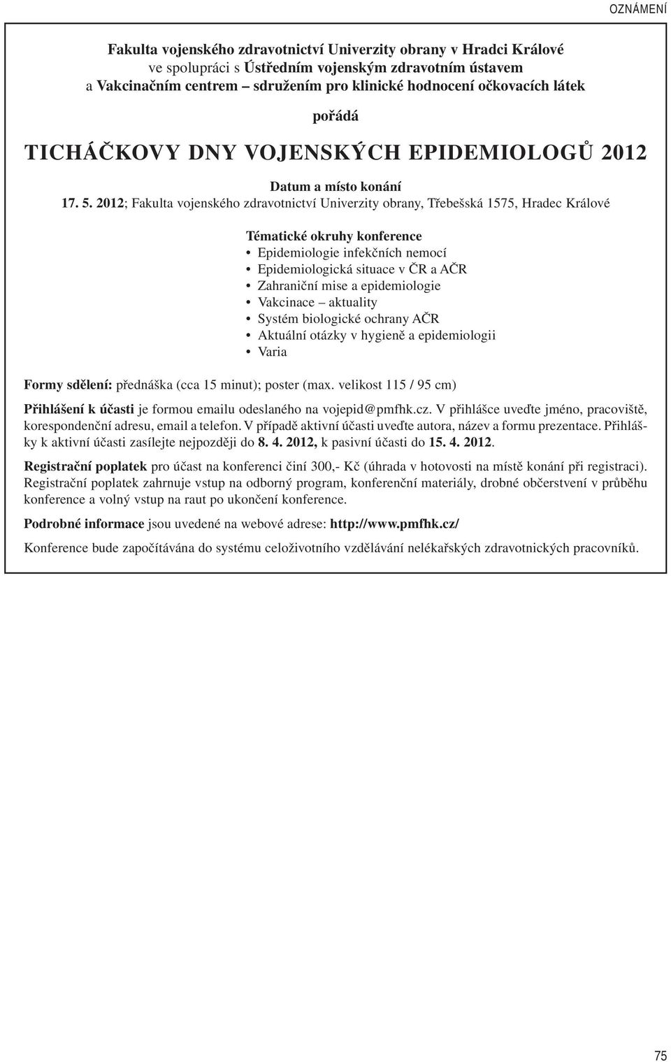 2012; Fakulta vojenského zdravotnictví Univerzity obrany, Třebešská 1575, Hradec Králové Tématické okruhy konference Epidemiologie infekčních nemocí Epidemiologická situace v ČR a AČR Zahraniční mise