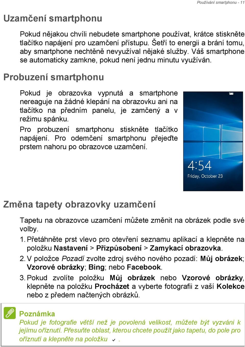 Probuzení smartphonu Pokud je obrazovka vypnutá a smartphone nereaguje na žádné klepání na obrazovku ani na tlačítko na předním panelu, je zamčený a v režimu spánku.