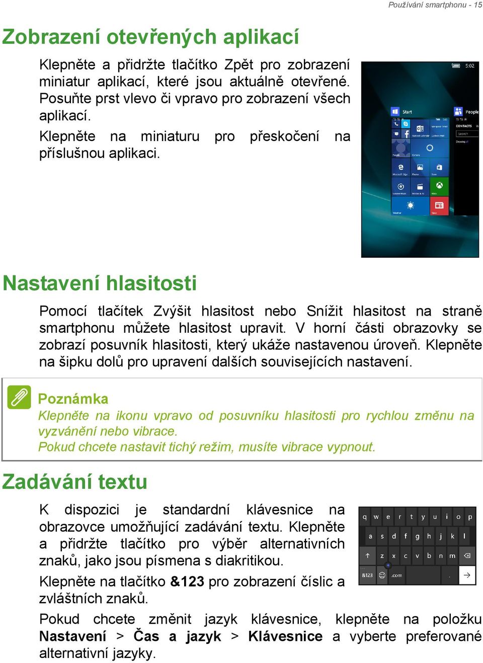 Nastavení hlasitosti Pomocí tlačítek Zvýšit hlasitost nebo Snížit hlasitost na straně smartphonu můžete hlasitost upravit.