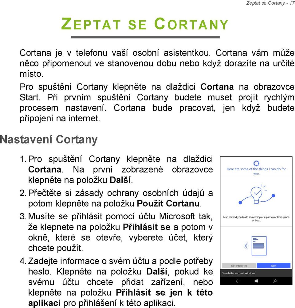 Cortana bude pracovat, jen když budete připojení na internet. Nastavení Cortany 1. Pro spuštění Cortany klepněte na dlaždici Cortana. Na první zobrazené obrazovce klepněte na položku Další. 2.