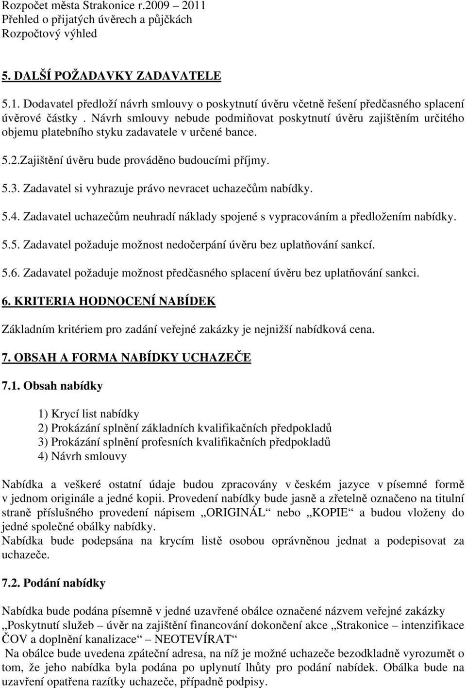 Zadavatel si vyhrazuje právo nevracet uchazečům nabídky. 5.4. Zadavatel uchazečům neuhradí náklady spojené s vypracováním a předložením nabídky. 5.5. Zadavatel požaduje možnost nedočerpání úvěru bez uplatňování sankcí.