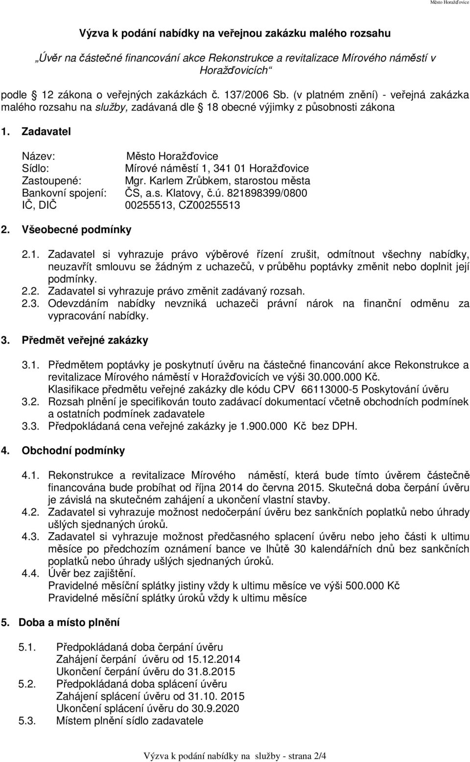 Zadavatel Název: Město Horažďovice Sídlo: Mírové náměstí 1, 341 01 Horažďovice Zastoupené: Mgr. Karlem Zrůbkem, starostou města Bankovní spojení: ČS, a.s. Klatovy, č.ú.