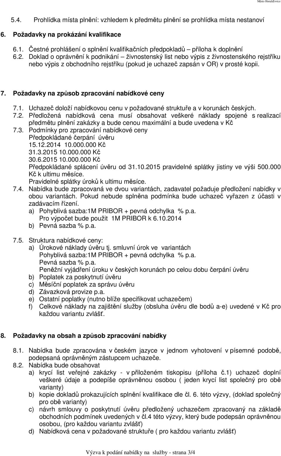 Doklad o oprávnění k podnikání živnostenský list nebo výpis z živnostenského rejstříku nebo výpis z obchodního rejstříku (pokud je uchazeč zapsán v OR) v prosté kopii. 7.