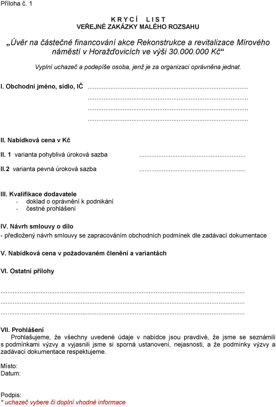 .. III. Kvalifikace dodavatele - doklad o oprávnění k podnikání - čestné prohlášení IV. Návrh smlouvy o dílo - předložený návrh smlouvy se zapracováním obchodních podmínek dle zadávací dokumentace V.