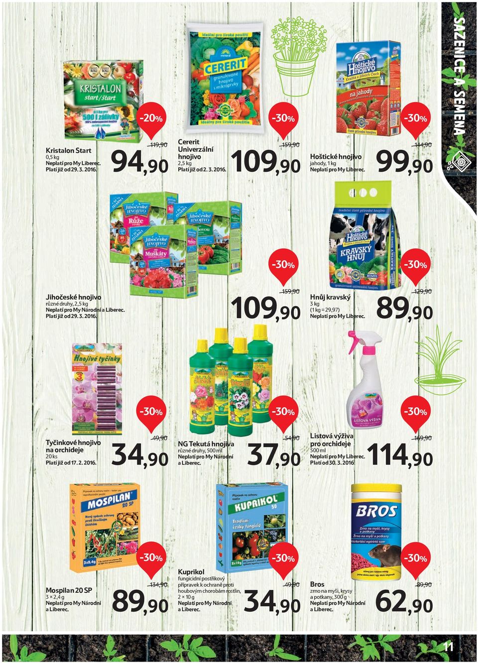 129,90 89,90-30% -30% -30% Tyčinkové hnojivo na orchideje 20 ks Platí již od 17. 2. 2016. 49,90 34,90 NG Tekutá hnojiva různé druhy, 500 ml Neplatí pro My Národní a Liberec.