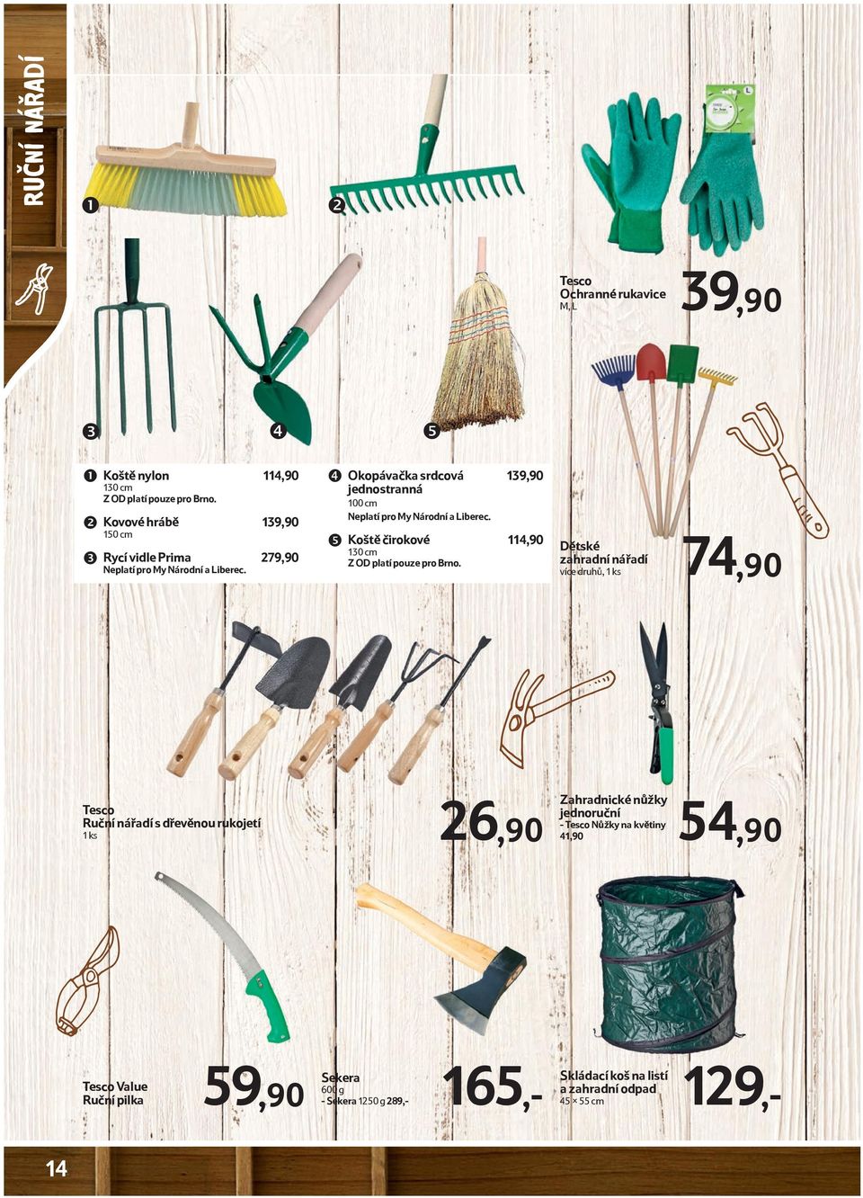 Okopávačka srdcová 139,90 jednostranná 100 cm Neplatí pro My Národní a Liberec. Koště čirokové 114,90 130 cm Z OD platí pouze pro Brno.