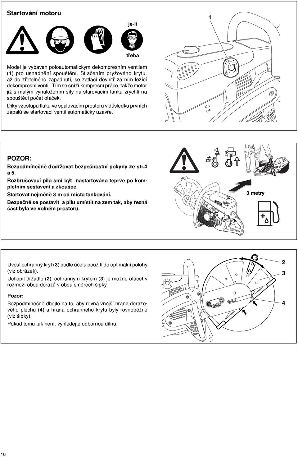 Tím se sníží kompresní práce, takže motor již s malým vynaložením síly na starovacím lanku zrychlí na spouštěcí počet otáček.