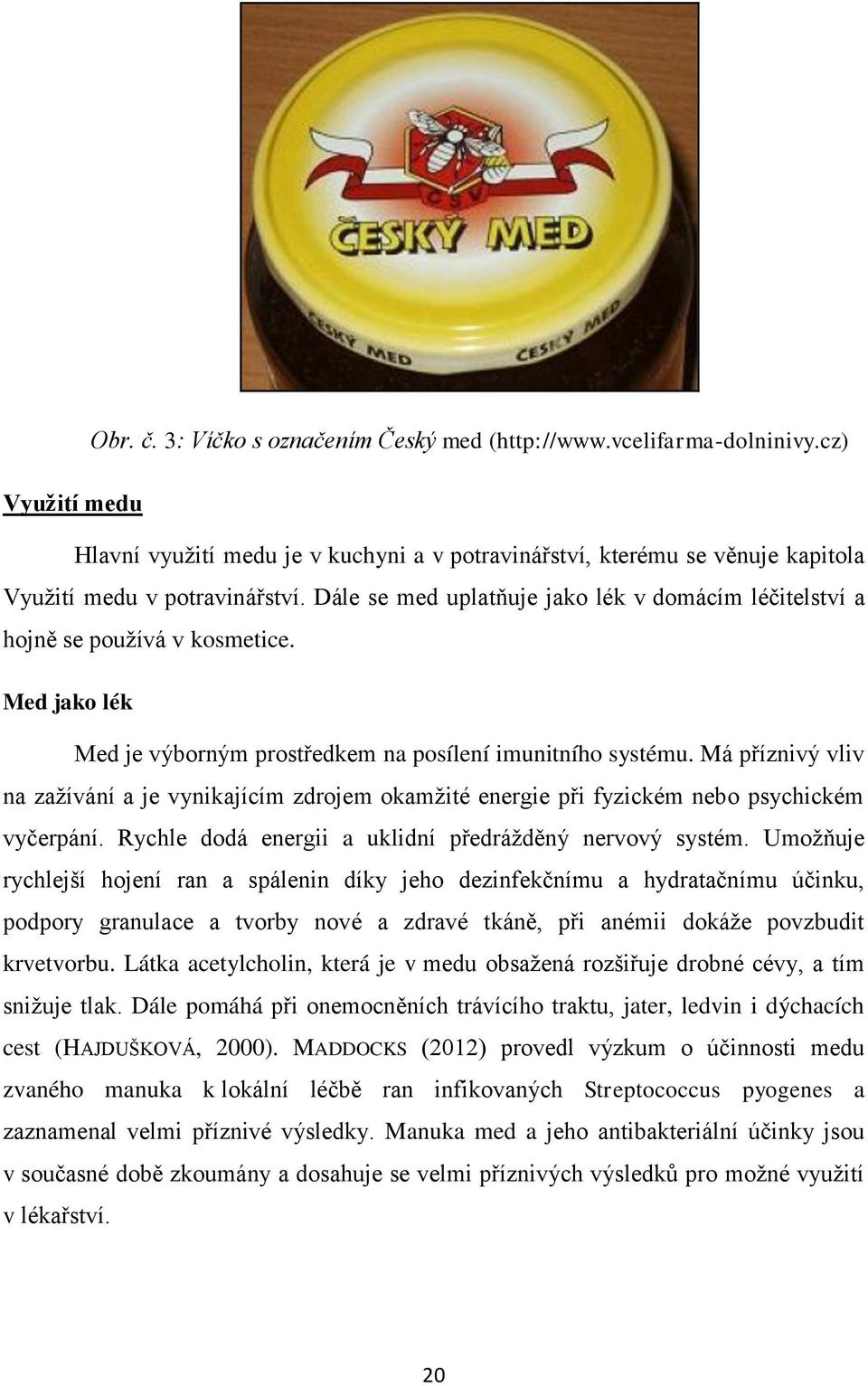 Má příznivý vliv na zažívání a je vynikajícím zdrojem okamžité energie při fyzickém nebo psychickém vyčerpání. Rychle dodá energii a uklidní předrážděný nervový systém.