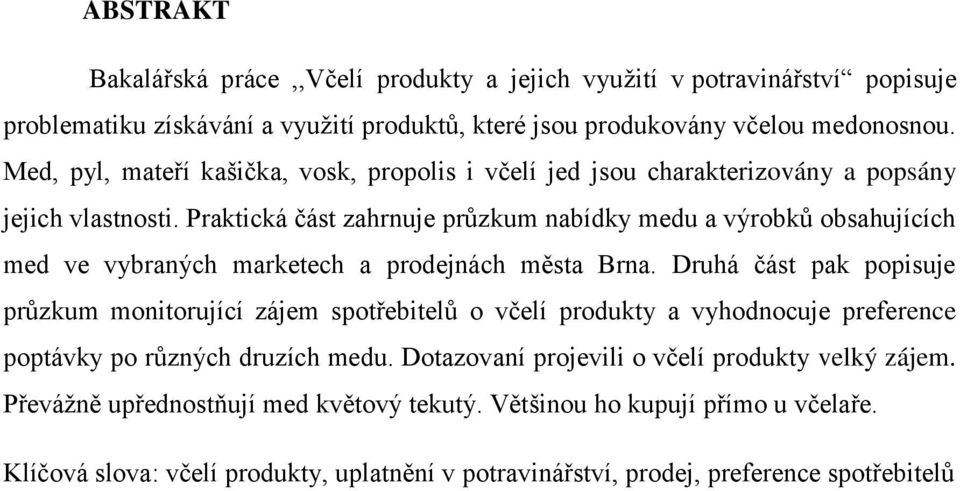 Praktická část zahrnuje průzkum nabídky medu a výrobků obsahujících med ve vybraných marketech a prodejnách města Brna.