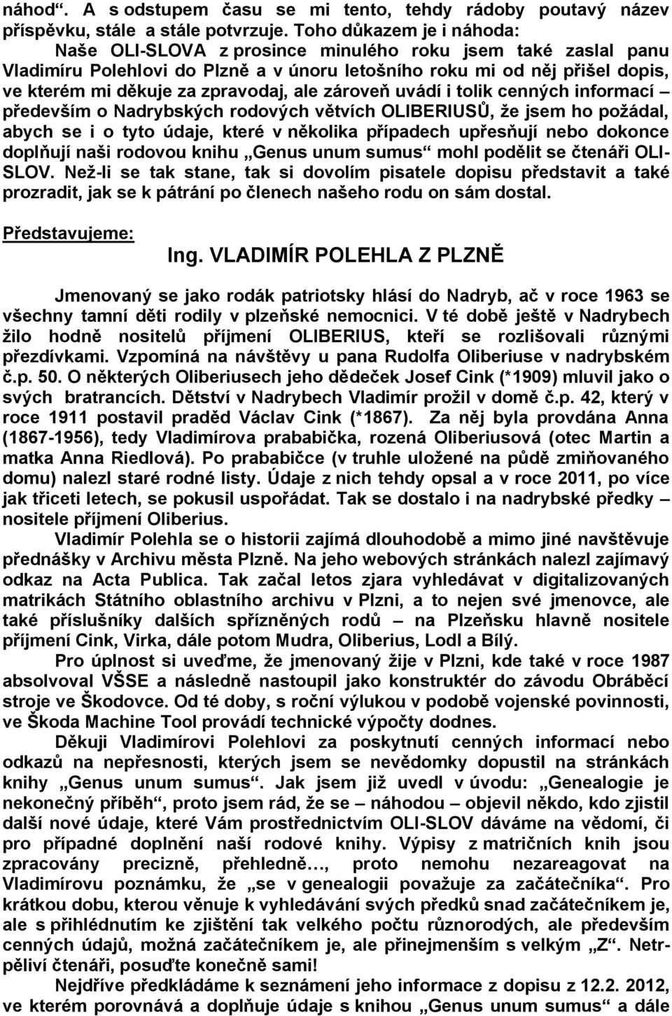 ale zároveň uvádí i tolik cenných informací především o Nadrybských rodových větvích OLIBERIUSŮ, že jsem ho požádal, abych se i o tyto údaje, které v několika případech upřesňují nebo dokonce