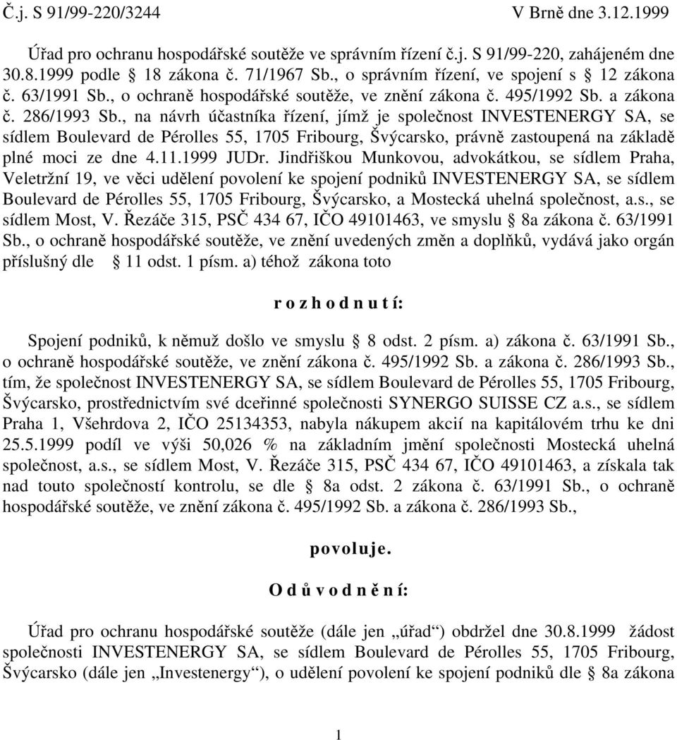 , na návrh účastníka řízení, jímž je společnost INVESTENERGY SA, se sídlem Boulevard de Pérolles 55, 1705 Fribourg, Švýcarsko, právně zastoupená na základě plné moci ze dne 4.11.1999 JUDr.