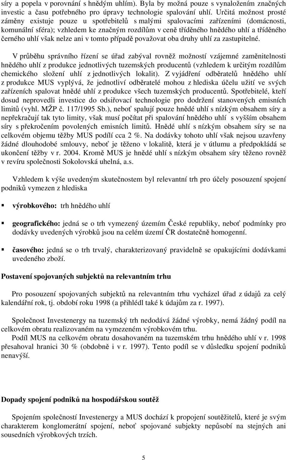 černého uhlí však nelze ani v tomto případě považovat oba druhy uhlí za zastupitelné.