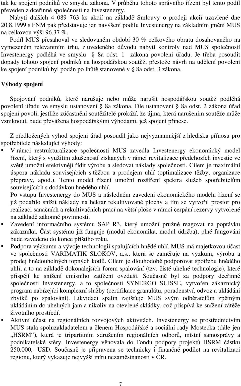 Podíl MUS přesahoval ve sledovaném období 30 % celkového obratu dosahovaného na vymezeném relevantním trhu, z uvedeného důvodu nabytí kontroly nad MUS společností Investenergy podléhá ve smyslu 8a