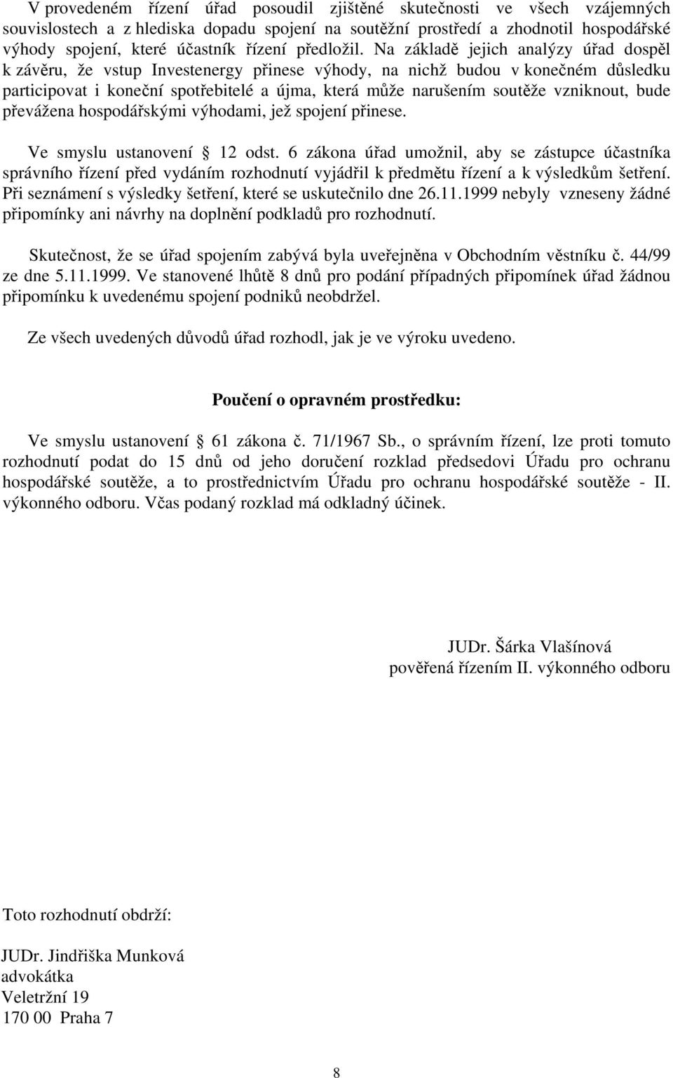 Na základě jejich analýzy úřad dospěl k závěru, že vstup Investenergy přinese výhody, na nichž budou v konečném důsledku participovat i koneční spotřebitelé a újma, která může narušením soutěže