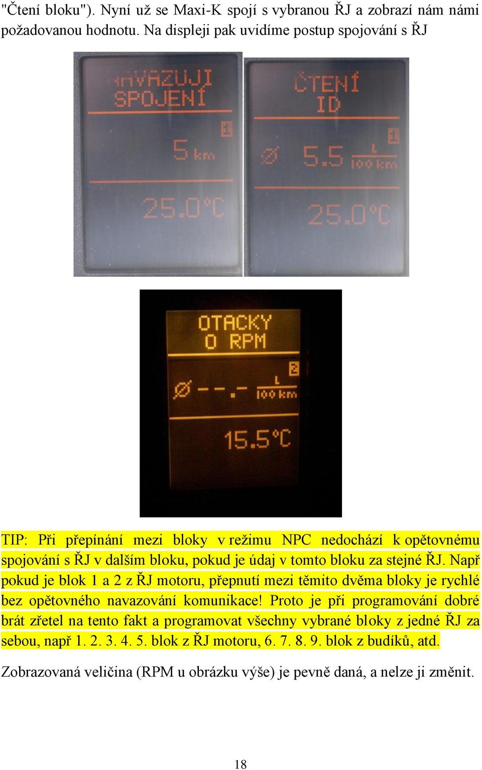 bloku za stejné ŘJ. Např pokud je blok 1 a 2 z ŘJ motoru, přepnutí mezi těmito dvěma bloky je rychlé bez opětovného navazování komunikace!