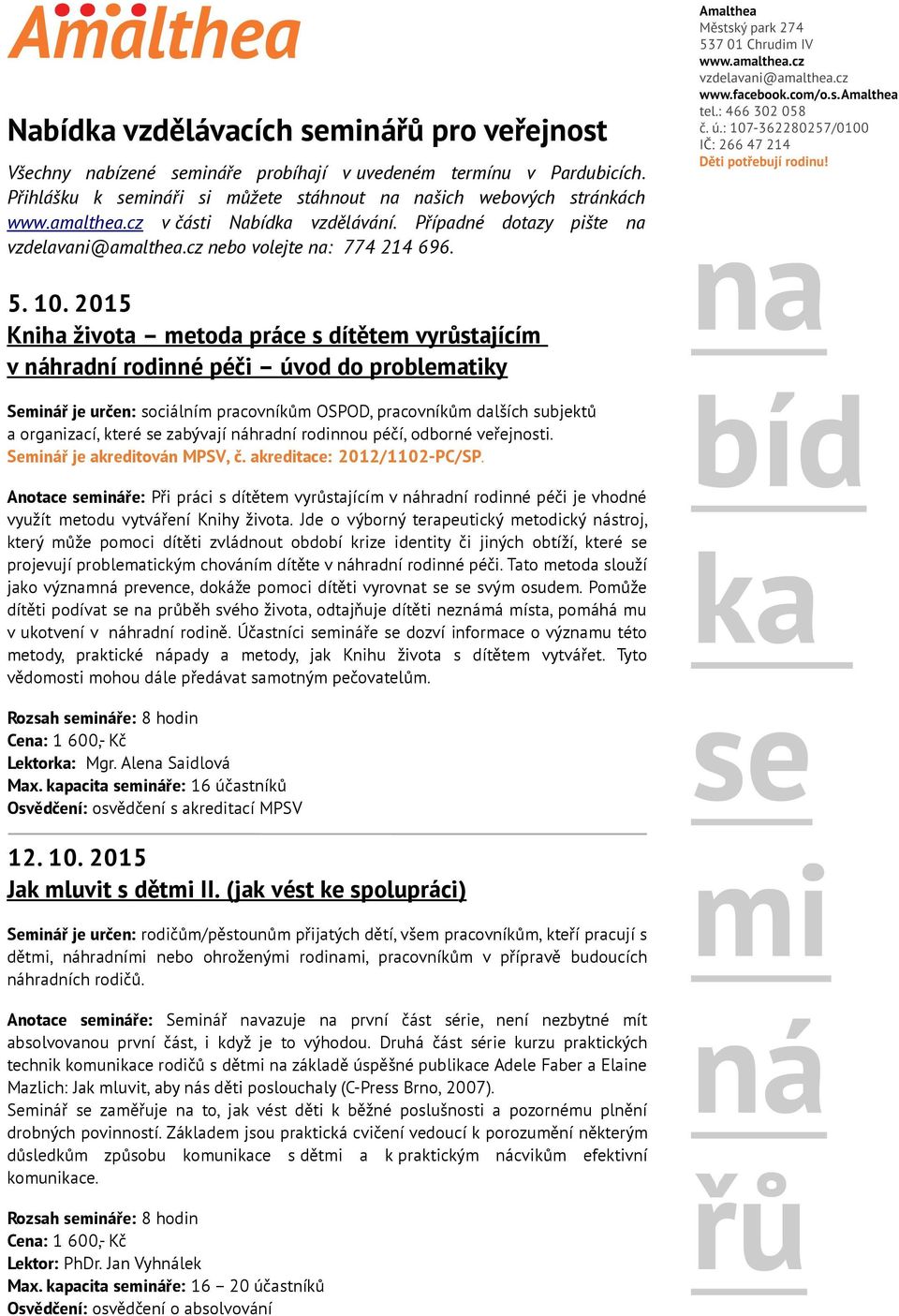 2015 Kniha života metoda práce s dítětem vyrůstajícím v náhradní rodinné péči úvod do problematiky Seminář je určen: sociálním pracovníkům OSPOD, pracovníkům dalších subjektů a organizací, které se
