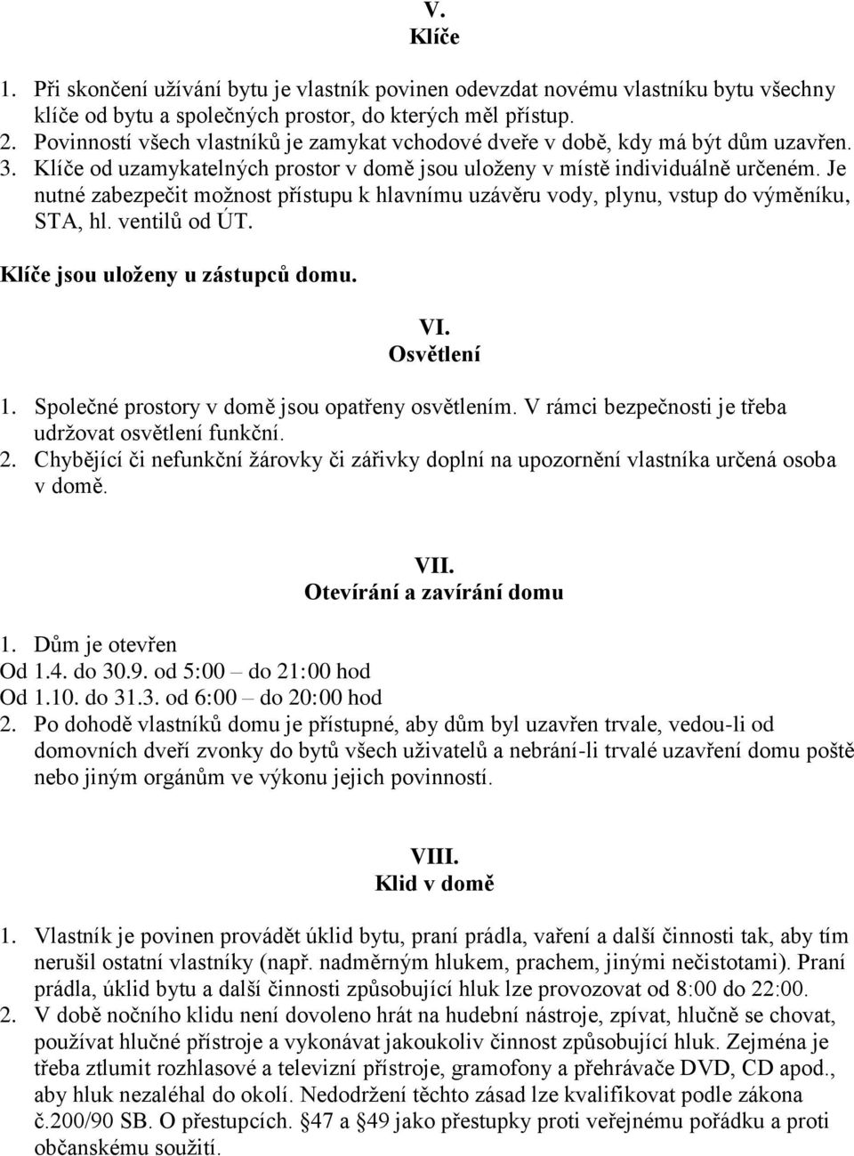 Je nutné zabezpečit možnost přístupu k hlavnímu uzávěru vody, plynu, vstup do výměníku, STA, hl. ventilů od ÚT. Klíče jsou uloženy u zástupců domu. VI. Osvětlení 1.