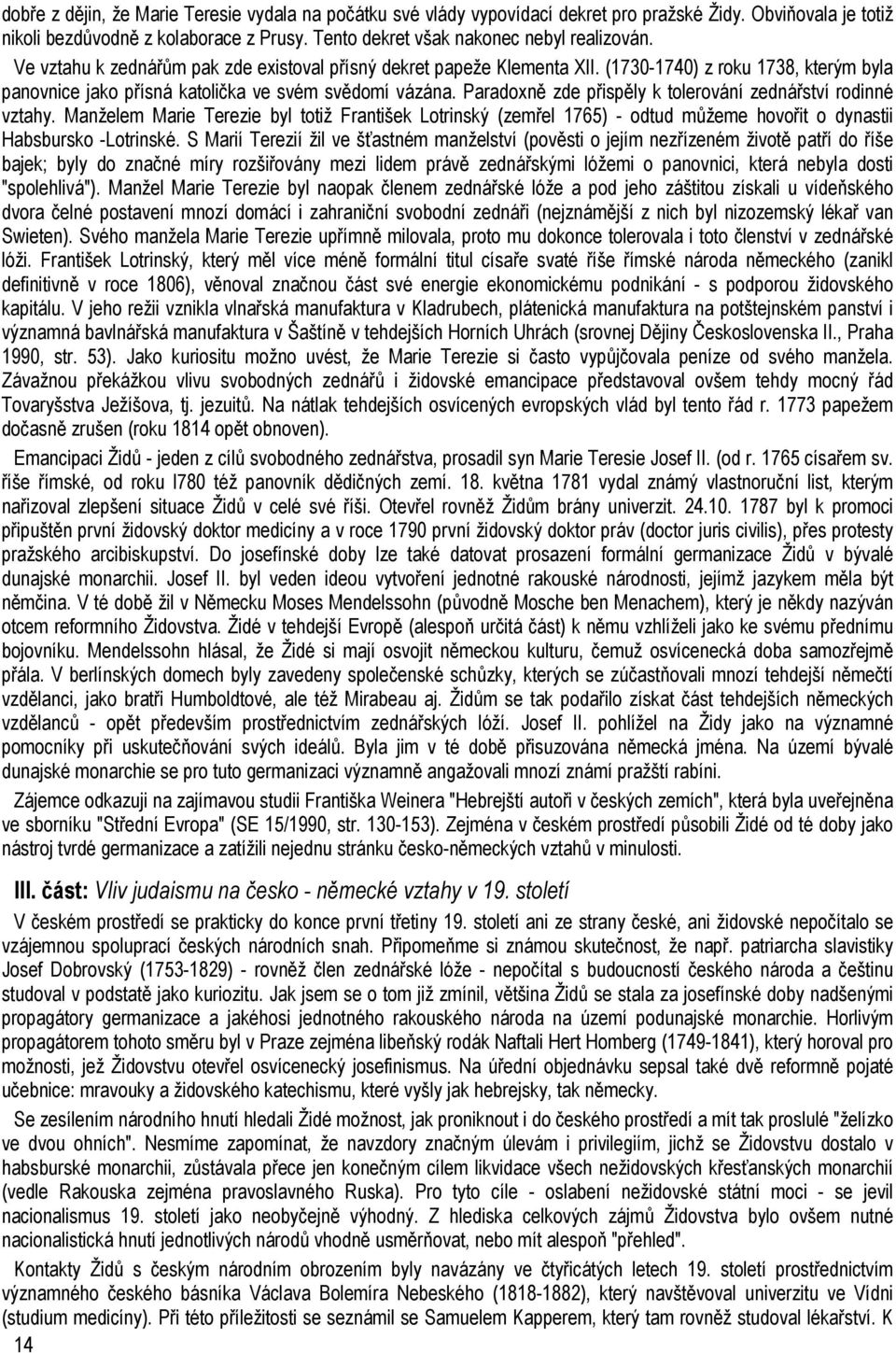 Paradoxně zde přispěly k tolerování zednářství rodinné vztahy. Manželem Marie Terezie byl totiž František Lotrinský (zemřel 1765) - odtud můžeme hovořit o dynastii Habsbursko -Lotrinské.