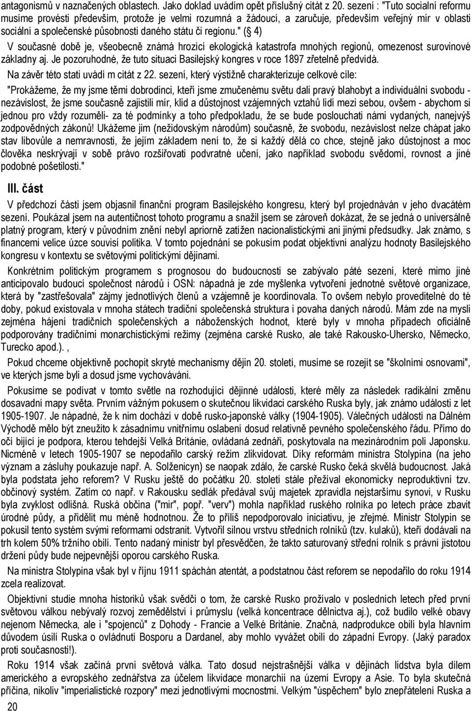 " ( 4) V současné době je, všeobecně známá hrozící ekologická katastrofa mnohých regionů, omezenost surovinové základny aj.