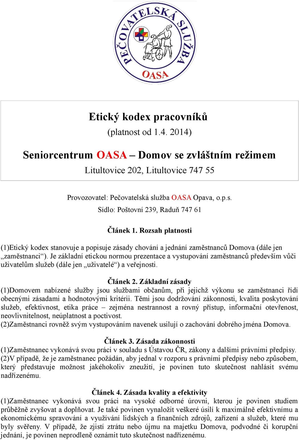 Je základní etickou normou prezentace a vystupování zaměstnanců především vůči uživatelům služeb (dále jen uživatelé ) a veřejnosti. Článek 2.