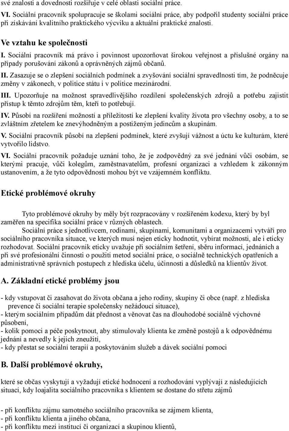 Sociální pracovník má právo i povinnost upozorňovat širokou veřejnost a příslušné orgány na případy porušování zákonů a oprávněných zájmů občanů. II.