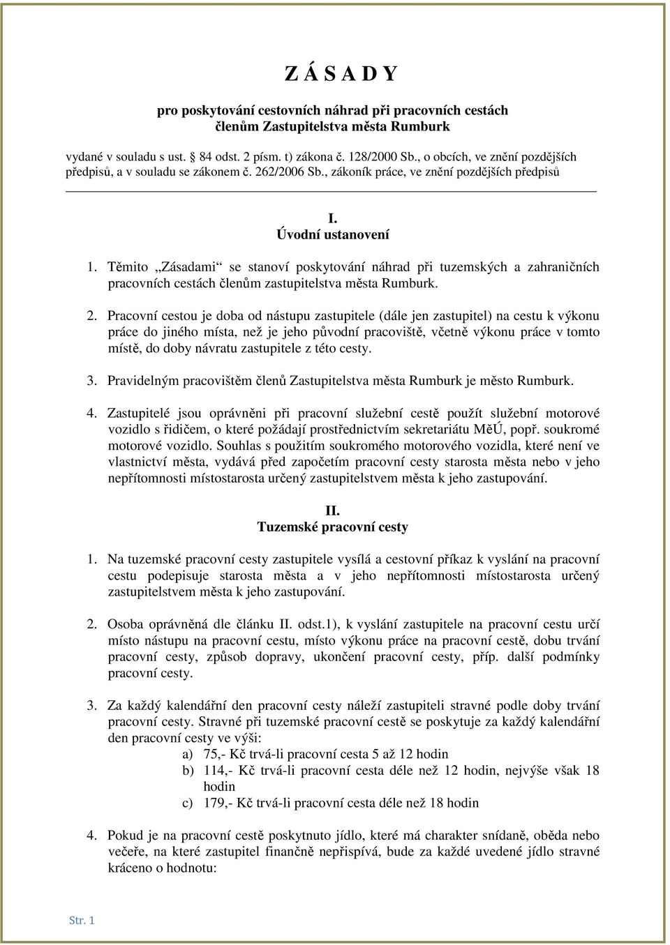 Těmito Zásadami se stanoví poskytování náhrad při tuzemských a zahraničních pracovních cestách členům zastupitelstva města Rumburk. 2.