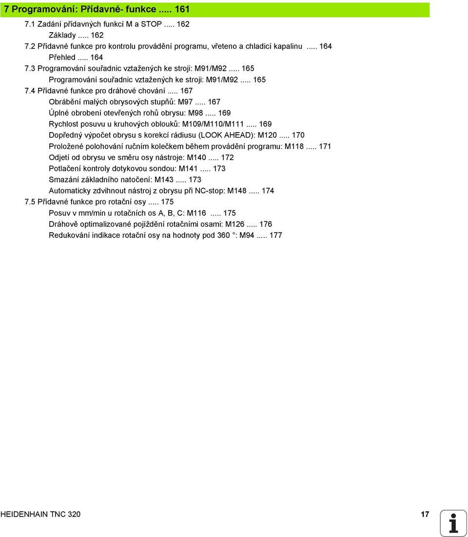 .. 167 Obrábění malých obrysových stupňů: M97... 167 Úplné obrobení otevřených rohů obrysu: M98... 169 Rychlost posuvu u kruhových oblouků: M109/M110/M111.