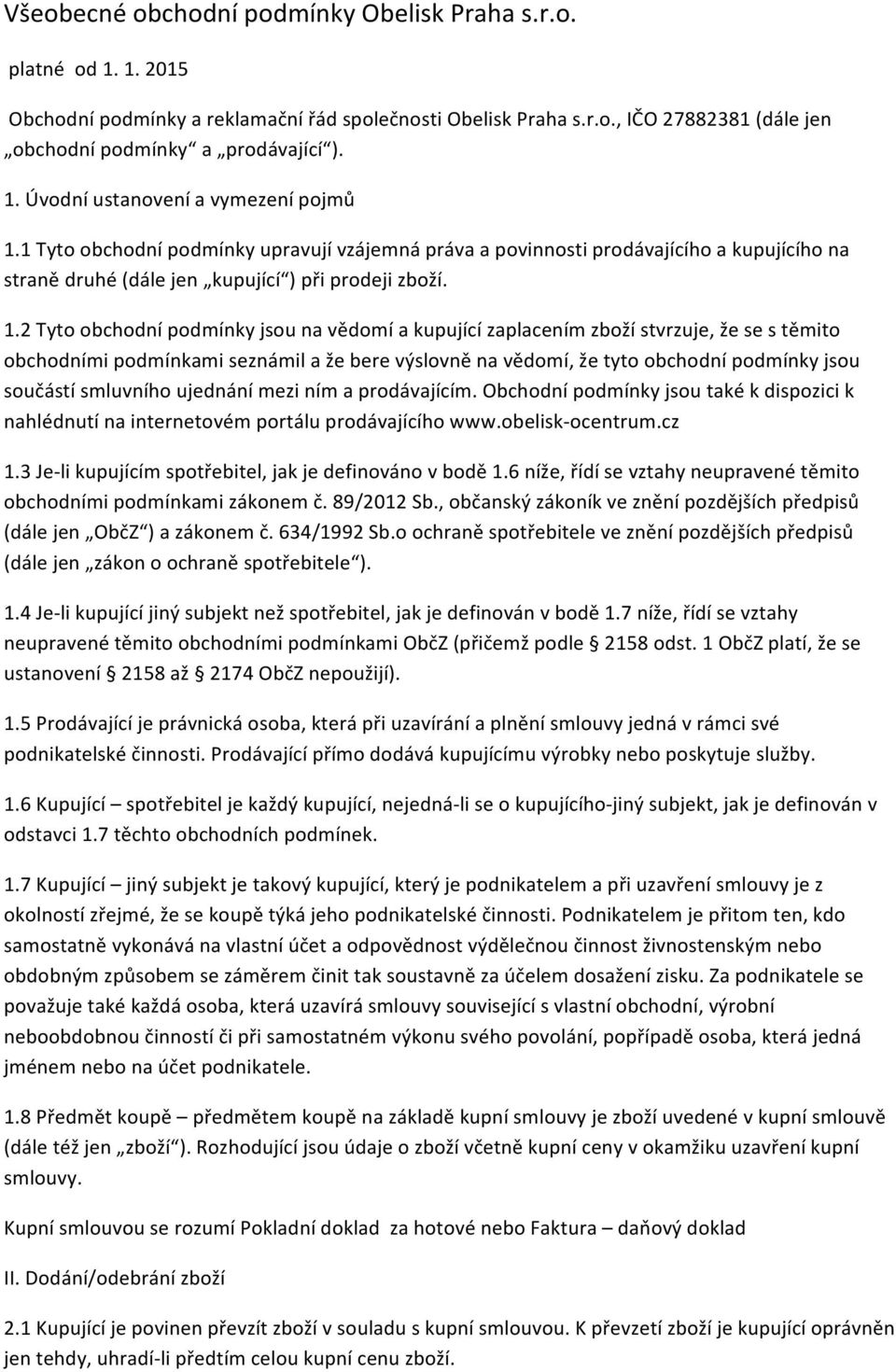 2 Tyto obchodní podmínky jsou na vědomí a kupující zaplacením zboží stvrzuje, že se s těmito obchodními podmínkami seznámil a že bere výslovně na vědomí, že tyto obchodní podmínky jsou součástí